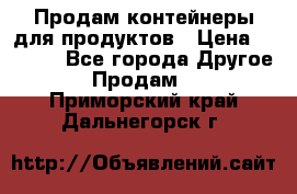 Продам контейнеры для продуктов › Цена ­ 5 000 - Все города Другое » Продам   . Приморский край,Дальнегорск г.